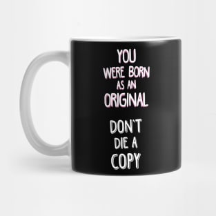 YOU WERE BORN AS AN ORIGINAL. DON'T DIE A COPY. Mug